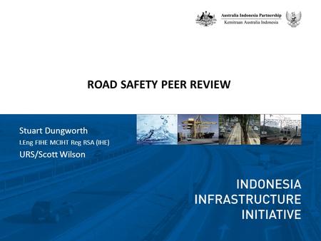 ROAD SAFETY PEER REVIEW Stuart Dungworth I.Eng FIHE MCIHT Reg RSA (IHE) URS/Scott Wilson.