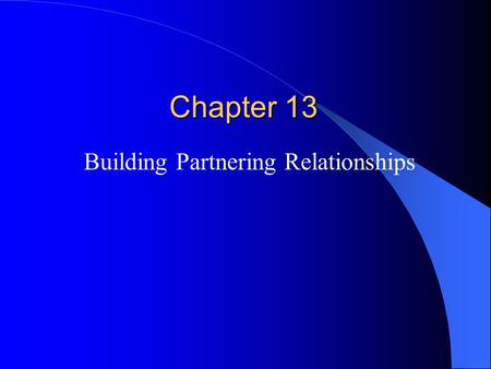 Chapter 13 Building Partnering Relationships. The Value Of Customers Maintaining strong relationships with the customer is important (Existing accounts.