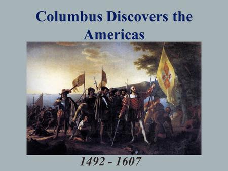 Columbus Discovers the Americas 1492 - 1607. Reasons for European Exploration 1.The Crusades 2.Emergence of Strong Central States 3.The Renaissance 4.New.