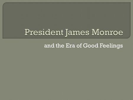 And the Era of Good Feelings.  1816: Democratic- Republican elected 5 th president  John Quincy Adams - Secretary of State.