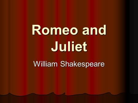 Romeo and Juliet William Shakespeare.