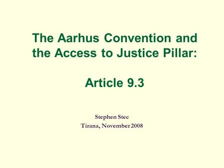 The Aarhus Convention and the Access to Justice Pillar: Article 9.3 Stephen Stec Tirana, November 2008.