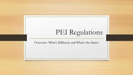 PEI Regulations Overview: What’s Different and What’s the Same?