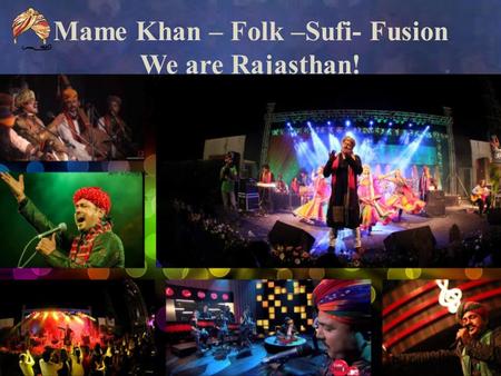 Mame Khan – Folk –Sufi- Fusion We are Rajasthan! Mame Khan – Folk –Sufi- Fusion.