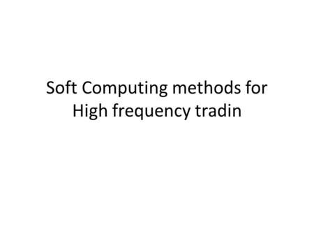 Soft Computing methods for High frequency tradin.