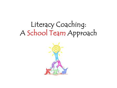 Literacy Coaching: A School Team Approach. What is a Literacy Coach? “One who helps teachers to recognize what they know and can do, assists teachers.