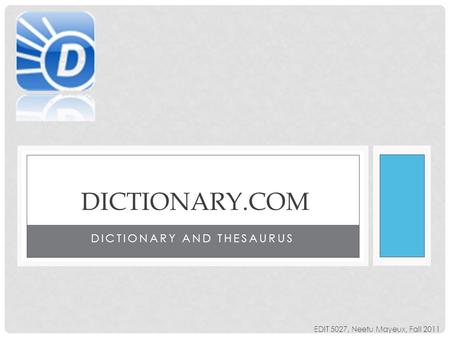 DICTIONARY AND THESAURUS DICTIONARY.COM EDIT 5027, Neetu Mayeux, Fall 2011.