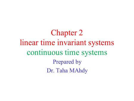 Chapter 2 linear time invariant systems continuous time systems Prepared by Dr. Taha MAhdy.