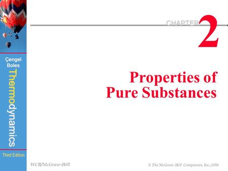 WCB/McGraw-Hill © The McGraw-Hill Companies, Inc.,1998 Thermodynamics Çengel Boles Third Edition 2 CHAPTER Properties of Pure Substances.