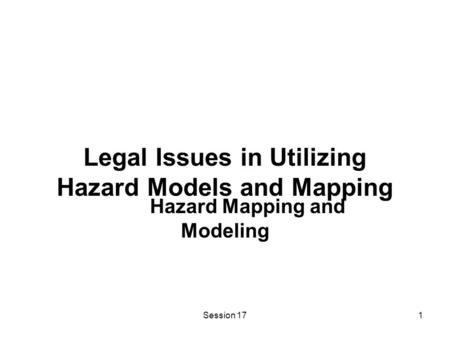 Session 171 Legal Issues in Utilizing Hazard Models and Mapping Hazard Mapping and Modeling.