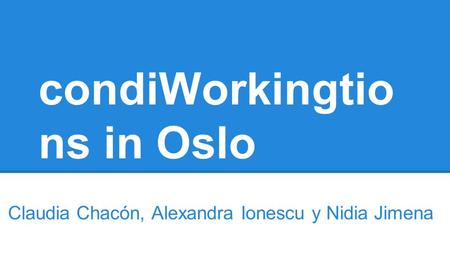 CondiWorkingtio ns in Oslo Claudia Chacón, Alexandra Ionescu y Nidia Jimena.