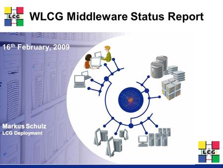 Markus Schulz LCG Deployment WLCG Middleware Status Report 16 th February, 2009.