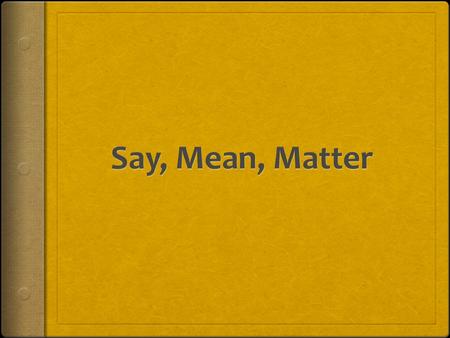 Why Say, Mean, Matter  This is a strategy that helps you ANALYZE information  ANALYZE: breaking down information to interpret and explain the information.