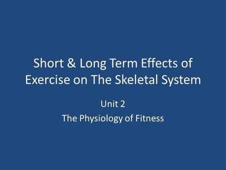 Short & Long Term Effects of Exercise on The Skeletal System