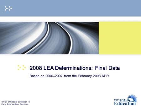 Office of Special Education & Early Intervention Services 2008 LEA Determinations: Final Data Based on 2006–2007 from the February 2008 APR.