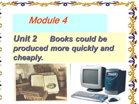 Module 4 Unit 2 Books could be produced more quickly and cheaply.