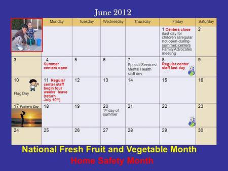SundayMondayTuesdayWednesdayThursdayFridaySaturday 1 Centers close (last day for children at regular not-open-during- summer) centers. Family Advocates.