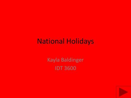 National Holidays Kayla Baldinger IDT 3600. Content Area: Social Studies Grade Level: 1 Summary: The purpose of this instructional PowerPoint is to have.