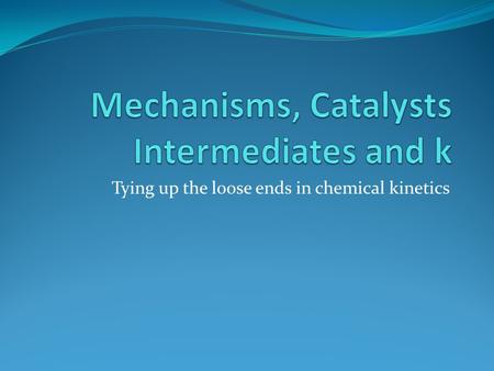 Tying up the loose ends in chemical kinetics. Reaction mechanisms Here is a sample reaction mechanism Step 1ClO - + H 2 O  HOCl + OH - Step 2Br - + HOCl.