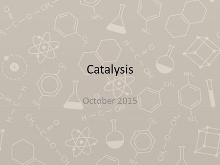 Catalysis October 2015. Catalyst A substance that speeds up a reaction without being consumed itself How? By providing a new pathway for the reaction,