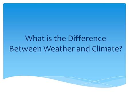 What is the Difference Between Weather and Climate?