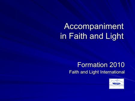 Accompaniment in Faith and Light Formation 2010 Faith and Light International.