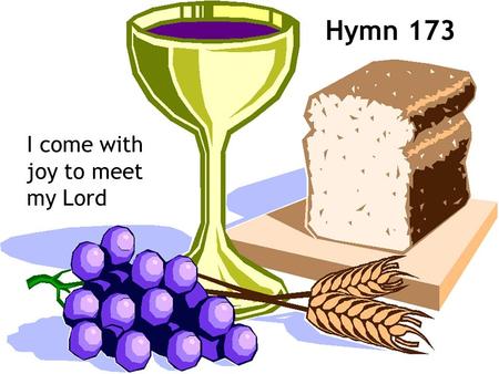 I come with joy to meet my Lord Hymn 173. 1 I come with joy to meet my Lord, forgiven, loved and free, in awe and wonder to recall his life laid down.