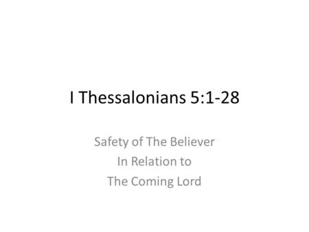 I Thessalonians 5:1-28 Safety of The Believer In Relation to The Coming Lord.