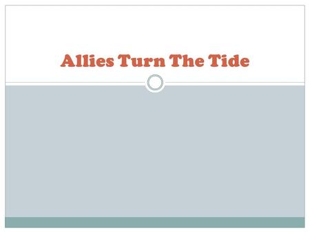 Allies Turn The Tide. Arsenal of Democracy American industries turning out millions of guns, tanks and other supplies Enough to keep Britain and Soviets.