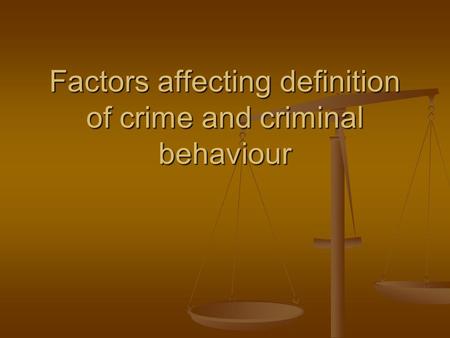 Factors affecting definition of crime and criminal behaviour