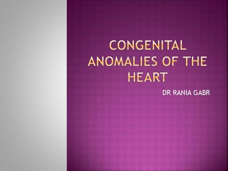 DR RANIA GABR.  Discuss the congenital anomalies related to the heart development.