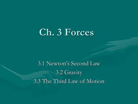 Ch. 3 Forces 3.1 Newton’s Second Law 3.2 Gravity 3.3 The Third Law of Motion.