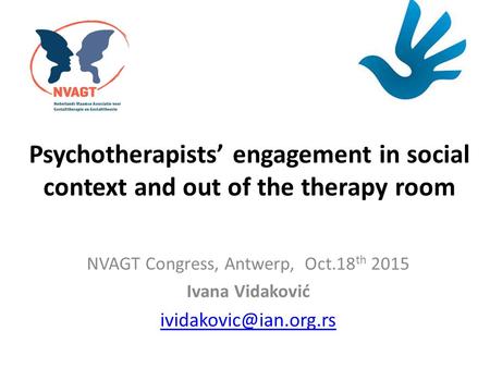 Psychotherapists’ engagement in social context and out of the therapy room NVAGT Congress, Antwerp, Oct.18 th 2015 Ivana Vidaković