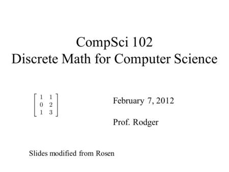 CompSci 102 Discrete Math for Computer Science February 7, 2012 Prof. Rodger Slides modified from Rosen.