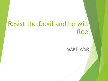 Resist the Devil and he will flee MAKE WAR!. Todays Goals  Understand The Devil/Satan’s purpose driven life  Three ways to Resist the Devil  The One.