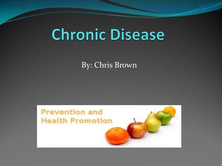 By: Chris Brown. What Is Chronic Disease? Chronic Disease is a long-lasting condition that can be controlled but not cured Chronic Illness affects the.