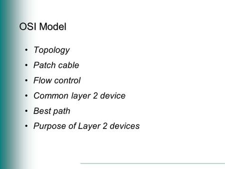 OSI Model Topology Patch cable Flow control Common layer 2 device Best path Purpose of Layer 2 devices.