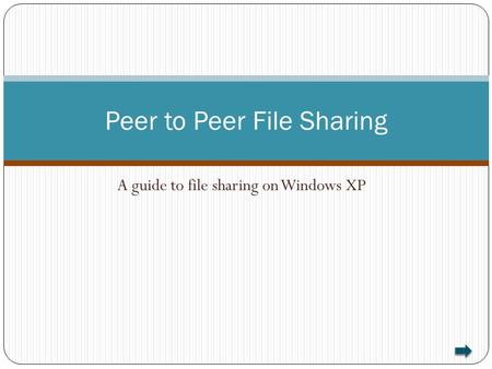 A guide to file sharing on Windows XP Peer to Peer File Sharing.