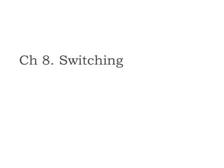 Ch 8. Switching. Switch  Devices that interconnected with each other  Connecting all nodes (like mesh network) is not cost-effective  Some topology.