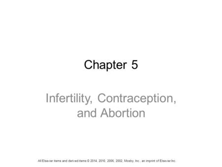 Chapter 5 Infertility, Contraception, and Abortion All Elsevier items and derived items © 2014, 2010, 2006, 2002, Mosby, Inc., an imprint of Elsevier Inc.