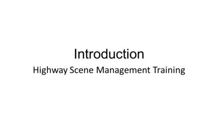 Introduction Highway Scene Management Training. Training Objectives 1. Define Roadway Clearance and explain its importance to those traveling on NC.