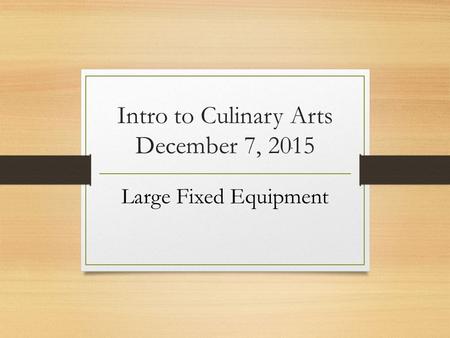 Intro to Culinary Arts December 7, 2015 Large Fixed Equipment.