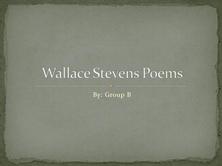 By: Group B. Stevens was considered one of the most significant American poets of the 20 th century. Wallace Stevens was born on October 2, 1879 and died.