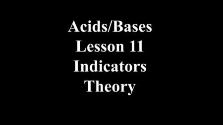 Acids/Bases Lesson 11 Indicators Theory.