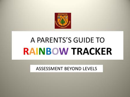 A PARENTS’S GUIDE TO RAINBOW TRACKER ASSESSMENT BEYOND LEVELS.