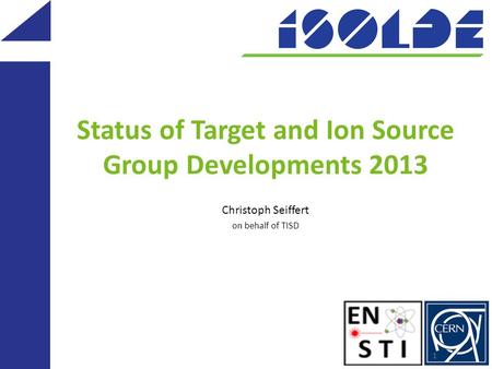 Status of Target and Ion Source Group Developments 2013 Christoph Seiffert on behalf of TISD 1.