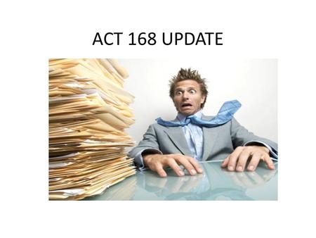 ACT 168 UPDATE. This presentation is intended for informational purposes only and is not intended to provide legal advice. Agency personnel should consult.