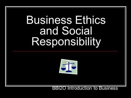 Business Ethics and Social Responsibility