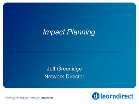 Impact Planning Jeff Greenidge Network Director. Why gather impact data? Demonstrate Validate Maintain.