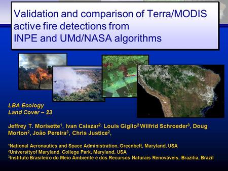 Validation and comparison of Terra/MODIS active fire detections from INPE and UMd/NASA algorithms LBA Ecology Land Cover – 23 Jeffrey T. Morisette 1, Ivan.